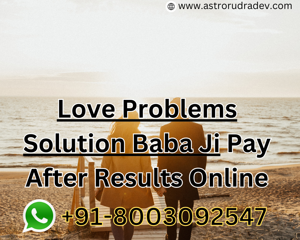Love Problems Solution Baba Ji Pay After Results Online