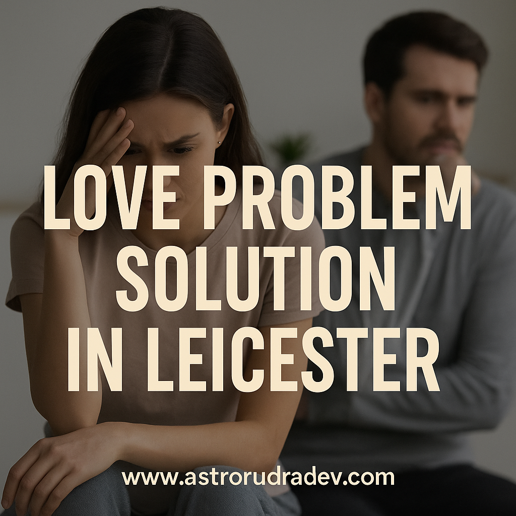 Love Problem Solution in Leicester