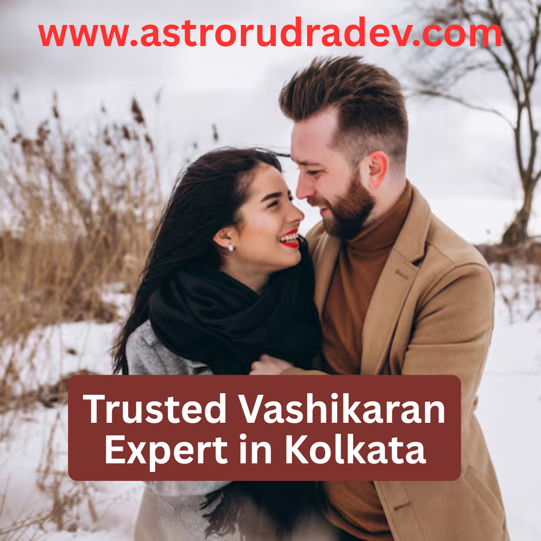 Trusted Vashikaran Expert in Kolkata – Bring Back Lost Love & Happiness