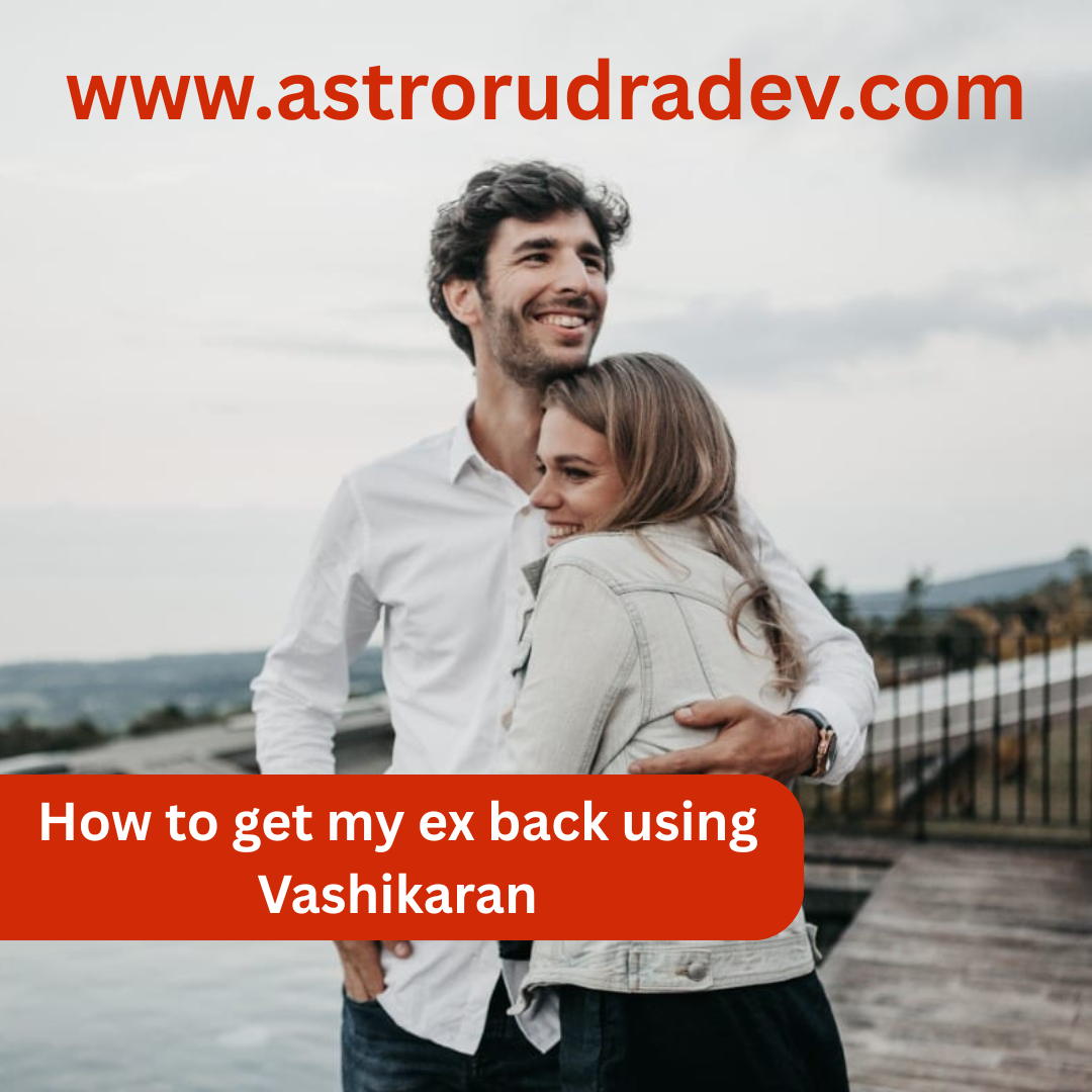 How to get my ex back using Vashikaran